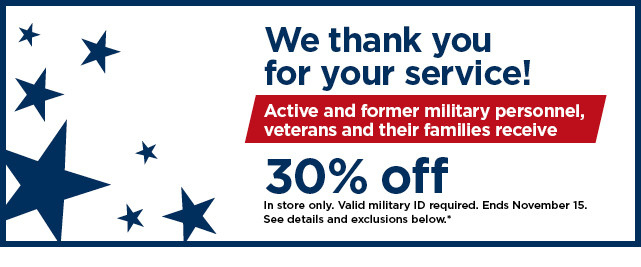 we thank you for your service active and former milirary personnel, veterans and their families receive 30% off. in store only. valid military ID required. shop now.