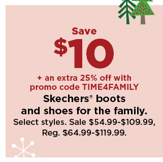 save $10 plus an extra 25% off with promo code TIME4FAMILY skechers boots and shoes for the family.  shop now.