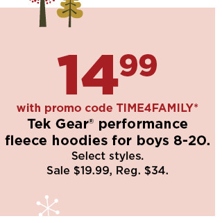 14.99 with promo code TIME4FAMILY tek gear performance fleece hoodie for boys 8-20 sale 19.99. shop now.