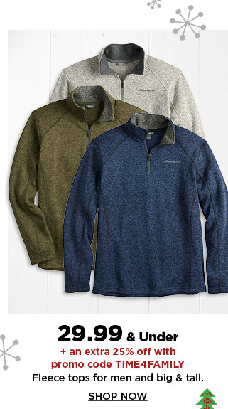 29.99 and under plus an extra 25% off with promo code TIME4FAMILY fleece tops for men and big and tall. shop now.