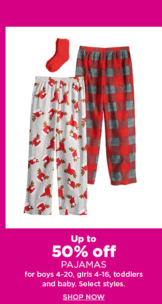 up to 50% off pajamas for boys 4 to 20, girls 4 to 16, toddlers and baby. shop now.