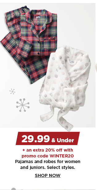 29.99 and under plus an extra 20% off with promo code WINTER20 pajamas and robes for women and juniors.  shop now.