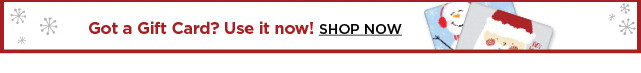 time to spend your gift card.  shop now.