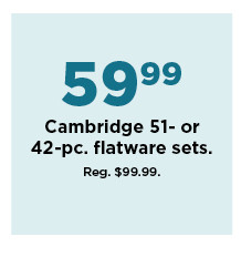 59.99 cambridge 51 or 42 piece flatware sets. shop now.