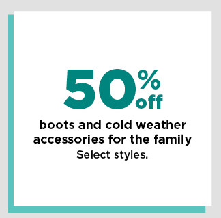50% off boots and cold weather accessories for the family. shop now.