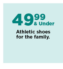 49.99 and under athletic shoes for the family.  shop now.