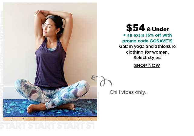 $54 and under plus an extra 15% off with promo code GOSAVE15 gaiam yoga and athleisure clothing for women.  shop now.