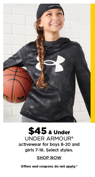 $45 and under under armour activewear for boys 8 to 20 and girls 7 to 16. shop now.
