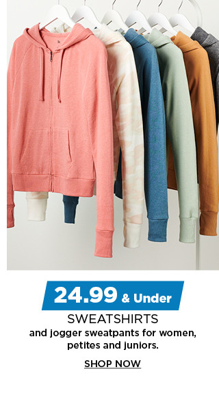 24.99 and under sweatshirts and jogger sweatpants for women, petites, womens plus and juniors. shop now.
