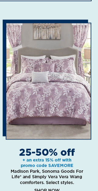 25-50% off plus take an extra 15% off with promo code SAVEMORE on madison park, sonoma goods for life and simply vera vera wang comforters . shop now.