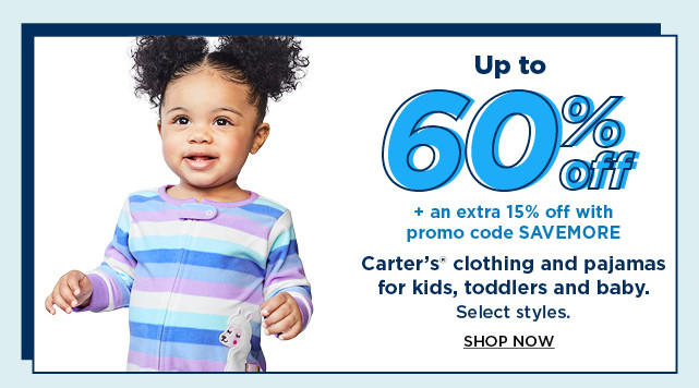 up to 60% off plus an extra 15% off with promo code SAVEMORE carters clothing and pajamas for kids, toddlers and baby. shop now.