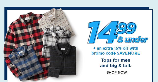 14.99 and under plus an extra 15% off with promo code SAVEMORE tops for men and big and tall. shop now.