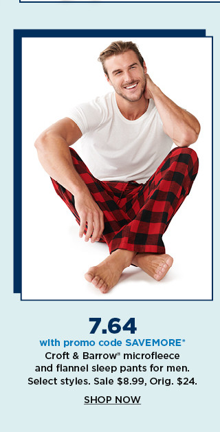 8.99 with promo code SAVEMORE croft and barrow microfleece and flannel sleep pants for men. shop now.