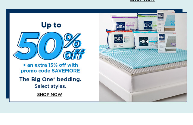 up to 50% off plus take an extra 15% off with promo code SAVEMORE on the big one bedding. shop now.