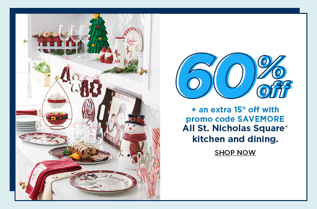 60% off plus take an extra 15% off with promo code SAVEMORE st. nicholas square kitchen and dining. shop now.