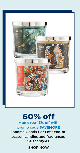 60% off plus take an extra 15% off with promo code SAVEMORE sonoma goods for life end of season candles. shop now.