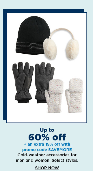 up to 60% off plus take an extra 15% off with promo code SAVEMORE on cold weather accessories for men and women. shop now. 