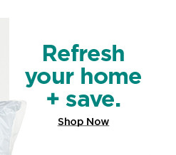 refresh your home and save. shop now.