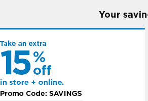 take an extra 15% off using promo code SAVINGS. shop now.