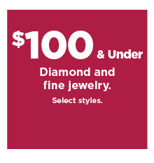 $100 and under diamond and fine jewelry. shop now