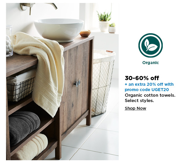 30-60% off plus take an extra 20% off with promo code UGET20 on organic cotton towels. shop now.