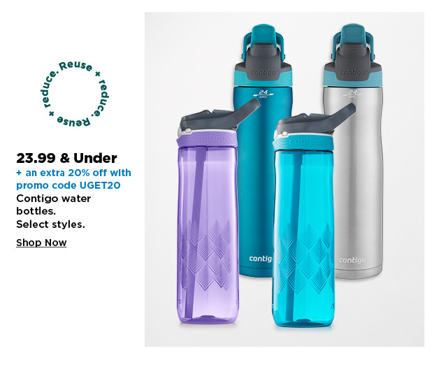 23.99 and under plus take an extra 20% off with promo code UGET20 on contigo water bottles. shop now.