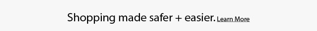 safer, easier shopping awaits. learn more. 