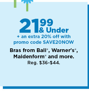 21.99 and under plus an extra 20% off with promo code SAVE20NOW bras from Bali, Warners, Maidenform and more. shop now.