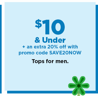 $10 and under plus an extra 20% off with promo code SAVE20NOW tops for men. shop now.