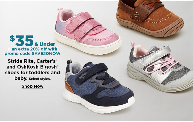 $35 and under plus take an extra 20% off with promo code SAVE20NOW on stride rite, carter's and oshkosh b'gosh shoes. shop now.