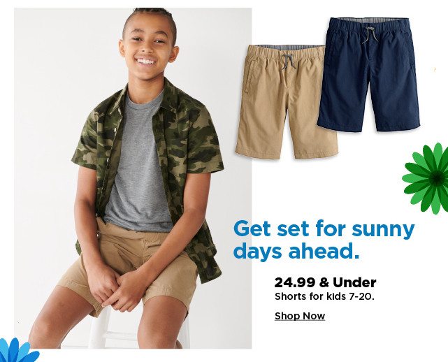 24.99 and under shorts for kids 7 to 20. shop now.