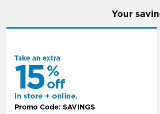 take an extra 15% off using promo code SAVINGS. shop now.