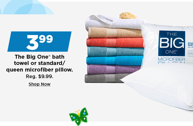 3.99 the big one bath towel or standard or queen microfiber pillow. shop now.