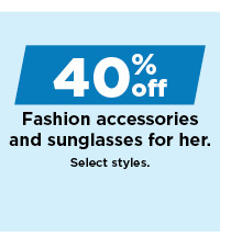 40% off fashion accessories and sunglasses for her. shop now.