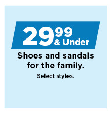 29.99 and under shoes and sandals for the family. shop now.