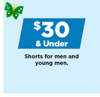 $30 and under shorts for men and young men. shop now.