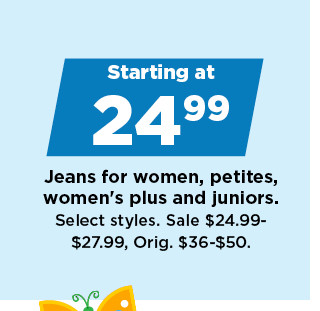 starting at 24.99 jeans for women, petites, women's plus and juniors. shop now.