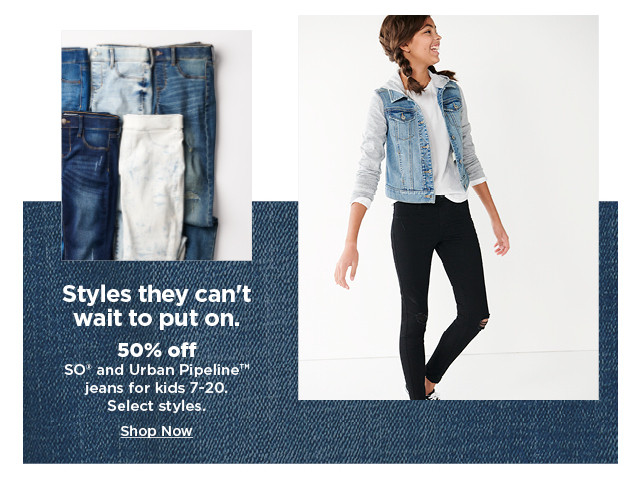 50% off SO and urban pipeline jeans for kids 7 to 20. shop now.