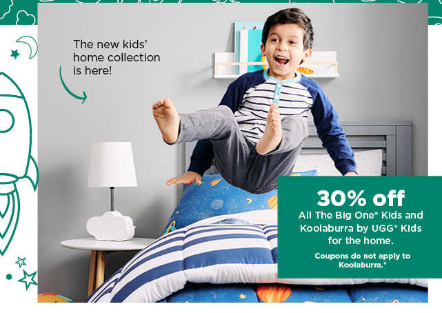 30% off the big one kids and koolaburra by ugg kids for the home. shop now.