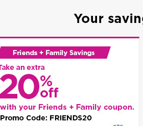 take an extra 20% off using promo code FRIENDS20. shop now.