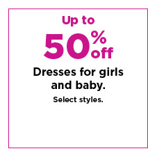 up to 50% off dresses for girls and baby. shop now.