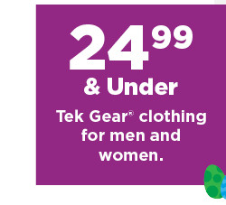 $24.99 and under tek gear clothing for men and women. shop now. 