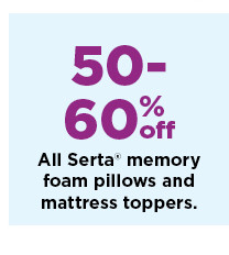 50-60% off serta memory foam pillows and mattress toppers. shop now.