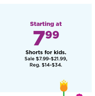 starting at 7.99 shorts for kids. shop now.