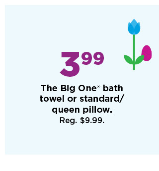 3.99 the big one towel or standard pillow. shop now. 