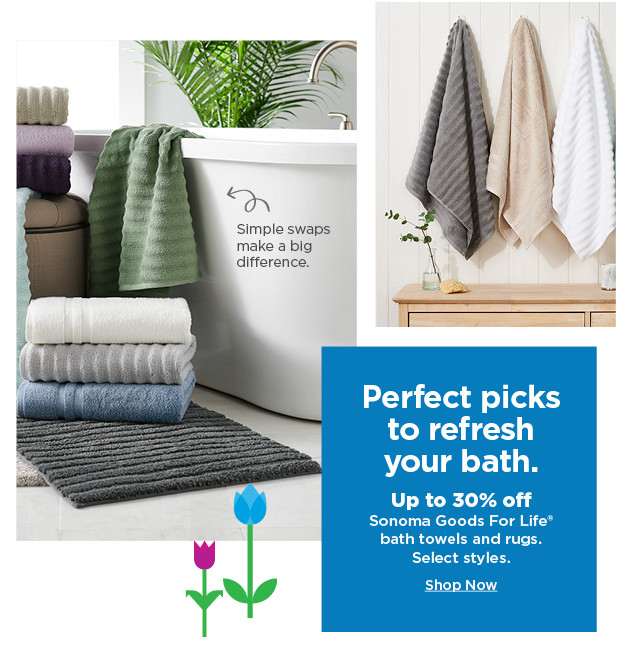 up to 30% off sonoma goods for life bath towels and rugs. shop now.