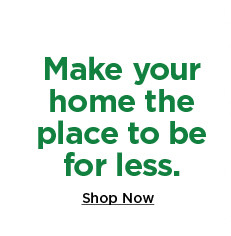 make your home the place to be for less. shop now.