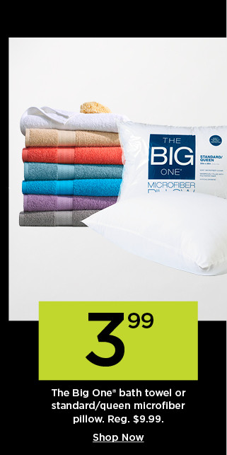 3.99 the big one towel or standard pillow. shop now. 