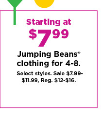 starting at $7.99 jumping beans clothing for 4-8. sale $7.99-$11.99. shop now.