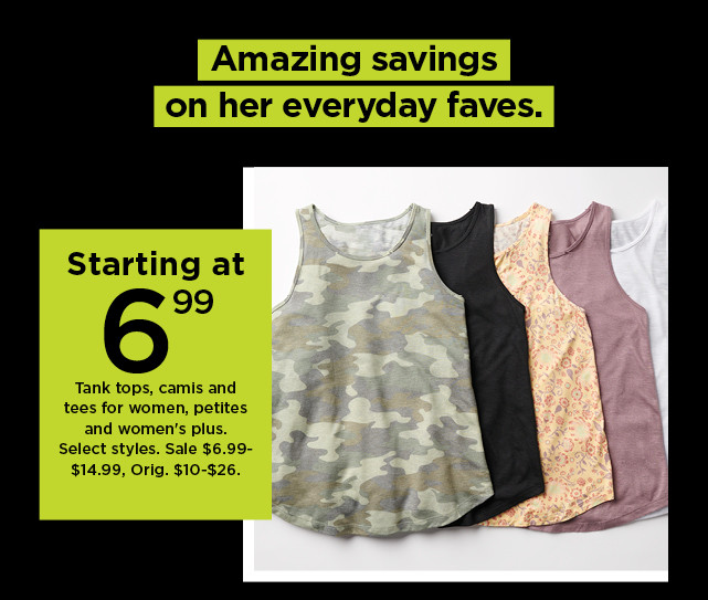 starting at $6.99 on tank tops, camis and tees for women, petites and womens plus. shop now.